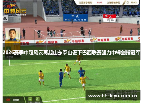 2026赛季中超风云再起山东泰山签下巴西联赛强力中锋剑指冠军