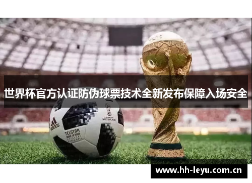 世界杯官方认证防伪球票技术全新发布保障入场安全